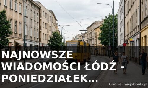 Najnowsze wiadomości Łódź – Poniedziałek 13.07.2026
