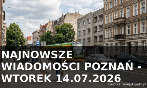 Najnowsze wiadomości Poznań – Wtorek 14.07.2026