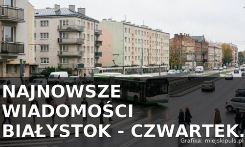 Najnowsze wiadomości Białystok – Czwartek 15.10.2026