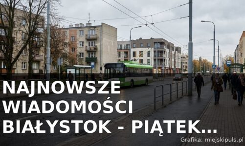Najnowsze wiadomości Białystok – Piątek 23.10.2026