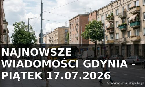 Najnowsze wiadomości Gdynia – Piątek 17.07.2026