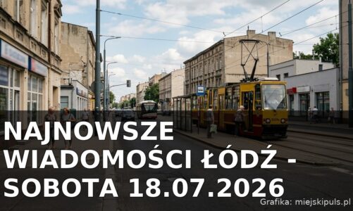 Najnowsze wiadomości Łódź – Sobota 18.07.2026