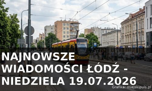Najnowsze wiadomości Łódź – Niedziela 19.07.2026