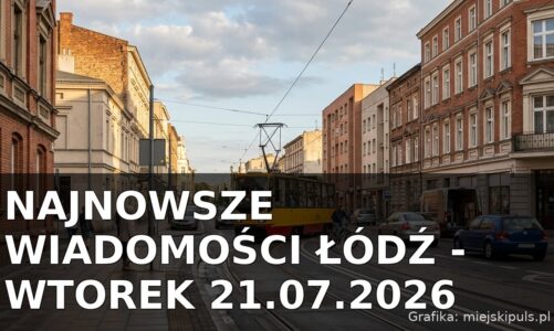 Najnowsze wiadomości Łódź – Wtorek 21.07.2026