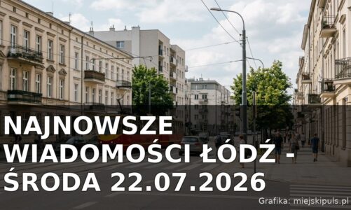 Najnowsze wiadomości Łódź – Środa 22.07.2026