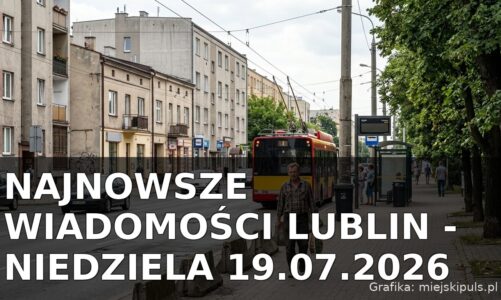 Najnowsze wiadomości Lublin – Niedziela 19.07.2026