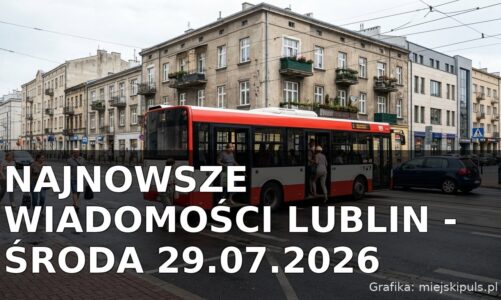 Najnowsze wiadomości Lublin – Środa 29.07.2026