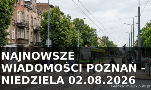 Najnowsze wiadomości Poznań – Niedziela 02.08.2026