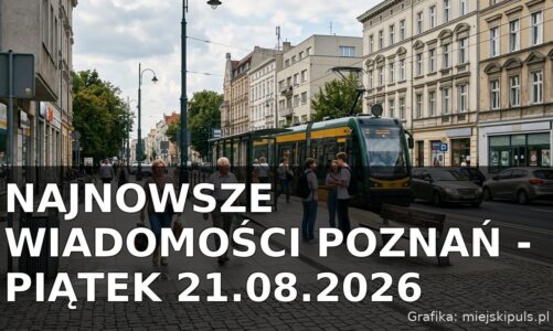Najnowsze wiadomości Poznań – Piątek 21.08.2026