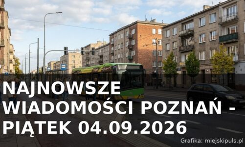 Najnowsze wiadomości Poznań – Piątek 04.09.2026