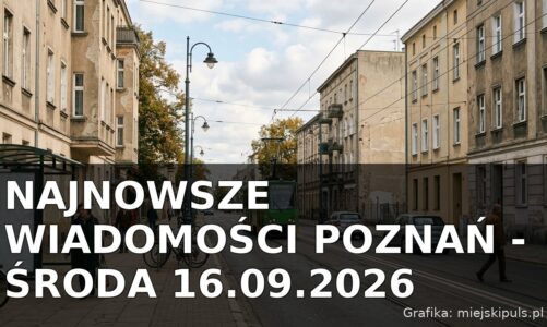 Najnowsze wiadomości Poznań – Środa 16.09.2026