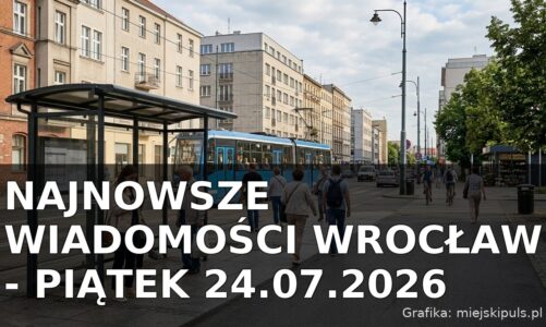Najnowsze wiadomości Wrocław – Piątek 24.07.2026