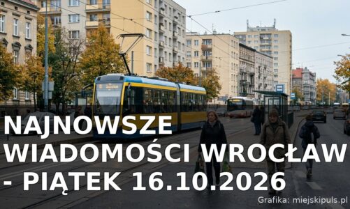 Najnowsze wiadomości Wrocław – Piątek 16.10.2026